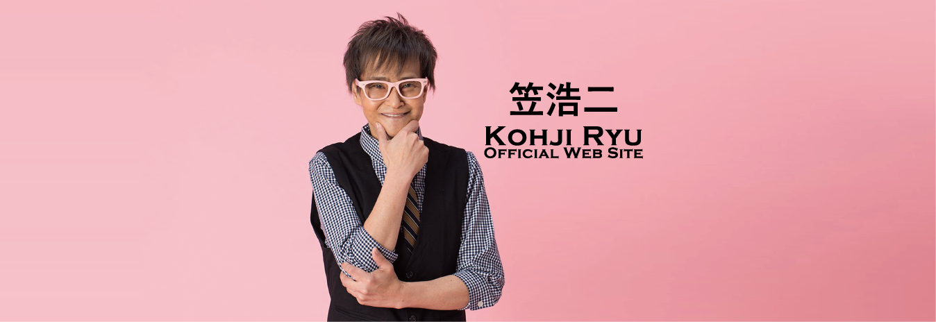 笠浩二オフィシャルウェブサイト　Kohji Ryu Official Web Site